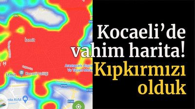 Kocaeli’de vahim harita! Kıpkırmızı olduk